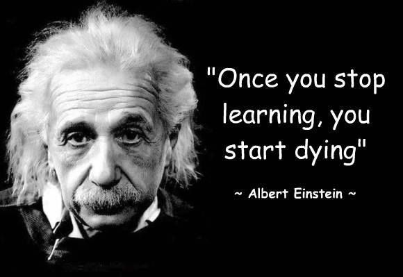 Once you stop learning, you start dying Albert Einstein